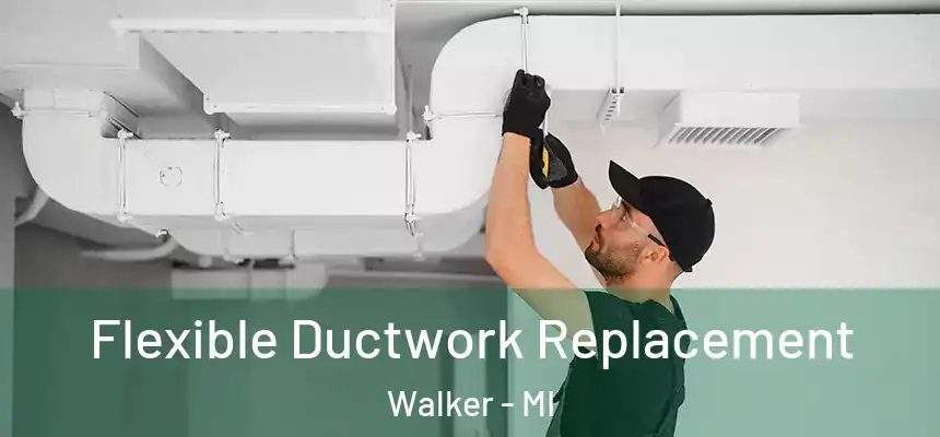  Flexible Ductwork Replacement Walker - MI